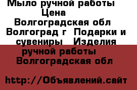 Мыло ручной работы  › Цена ­ 40 - Волгоградская обл., Волгоград г. Подарки и сувениры » Изделия ручной работы   . Волгоградская обл.